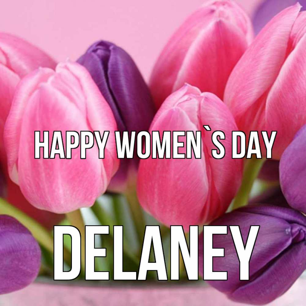 Greetings card с именем, Delaney happy women`s day маме 1 Greetings with text for free download 